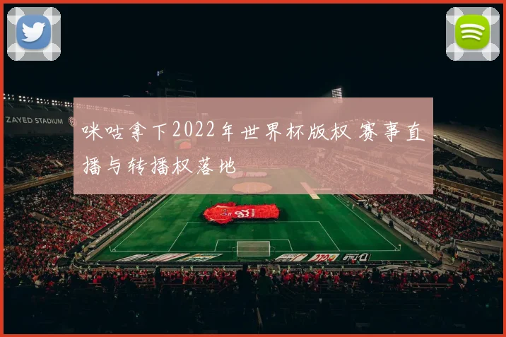 咪咕拿下2022年世界杯版权 赛事直播与转播权落地