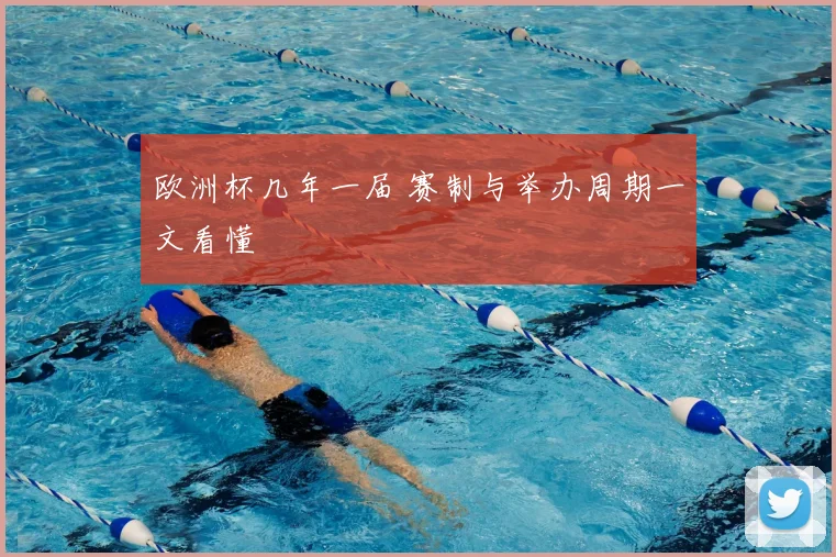 欧洲杯几年一届 赛制与举办周期一文看懂